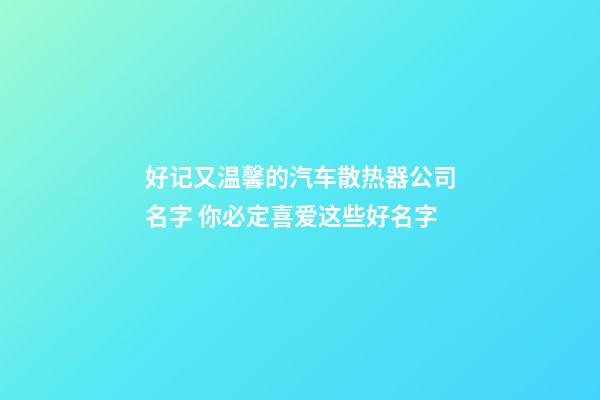 好记又温馨的汽车散热器公司名字 你必定喜爱这些好名字-第1张-公司起名-玄机派